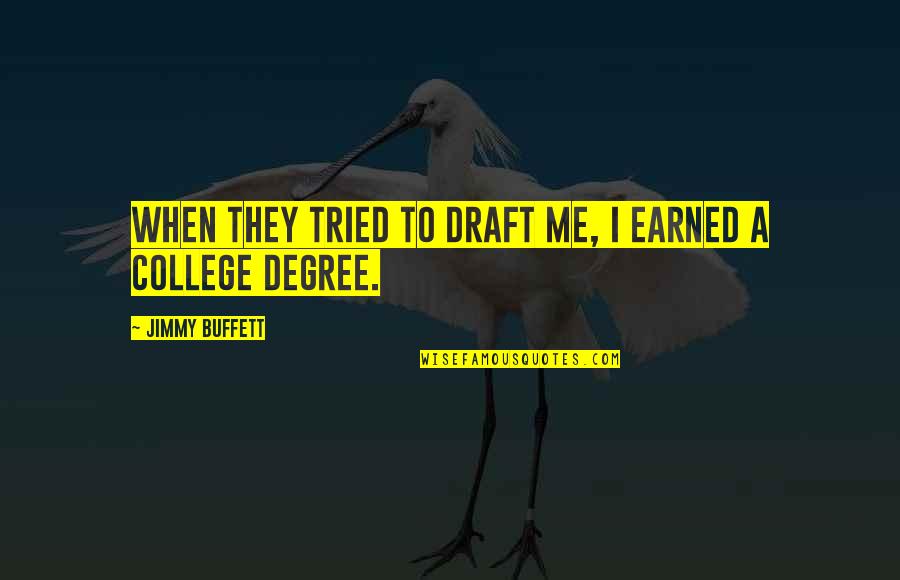 A College Education Quotes By Jimmy Buffett: When they tried to draft me, I earned