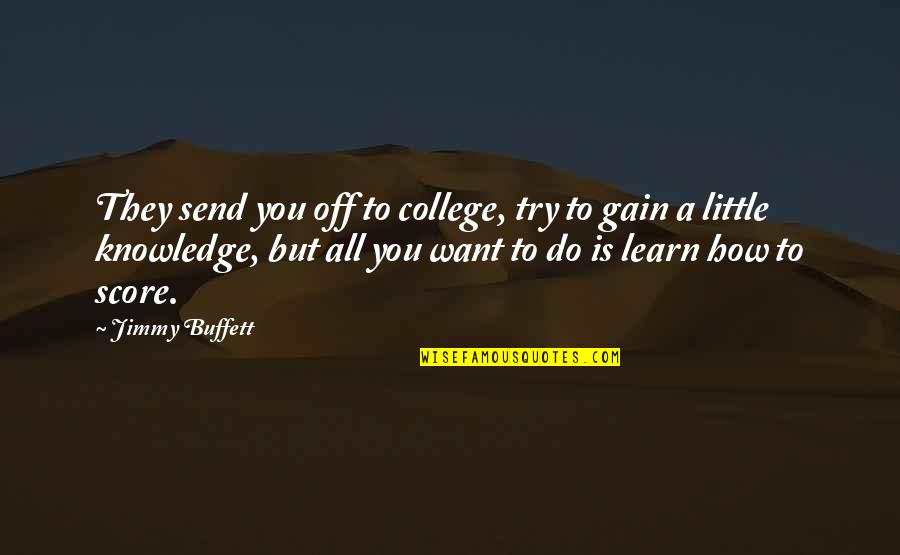 A College Education Quotes By Jimmy Buffett: They send you off to college, try to