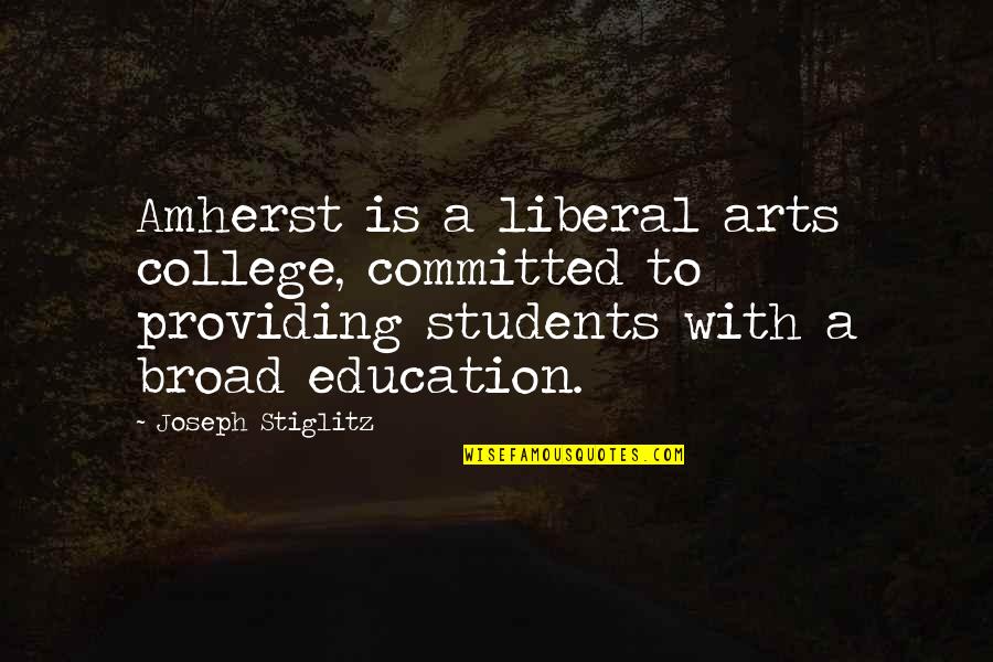 A College Education Quotes By Joseph Stiglitz: Amherst is a liberal arts college, committed to