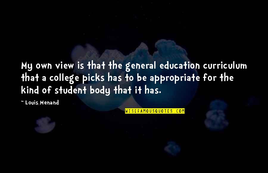 A College Education Quotes By Louis Menand: My own view is that the general education