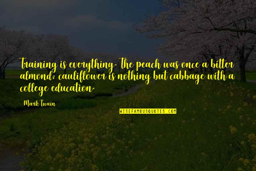 A College Education Quotes By Mark Twain: Training is everything. The peach was once a