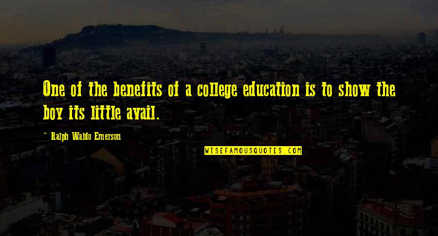 A College Education Quotes By Ralph Waldo Emerson: One of the benefits of a college education