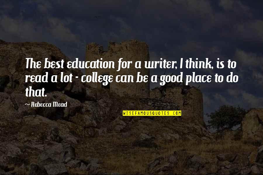 A College Education Quotes By Rebecca Mead: The best education for a writer, I think,