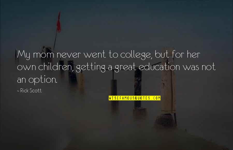 A College Education Quotes By Rick Scott: My mom never went to college, but for