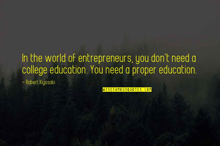 A College Education Quotes By Robert Kiyosaki: In the world of entrepreneurs, you don't need