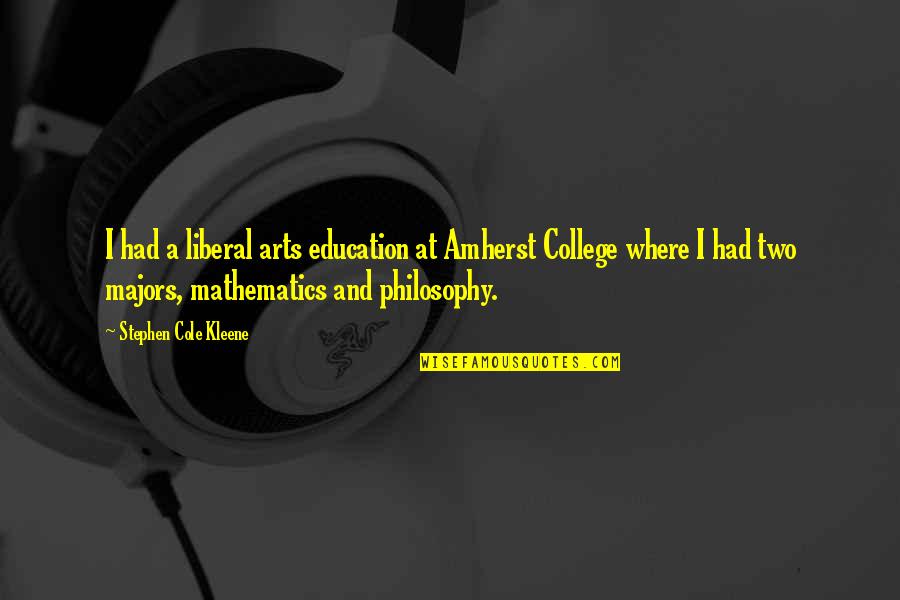 A College Education Quotes By Stephen Cole Kleene: I had a liberal arts education at Amherst