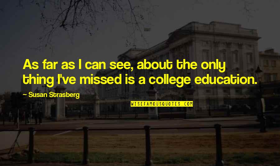 A College Education Quotes By Susan Strasberg: As far as I can see, about the