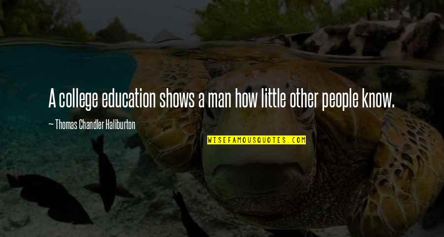 A College Education Quotes By Thomas Chandler Haliburton: A college education shows a man how little