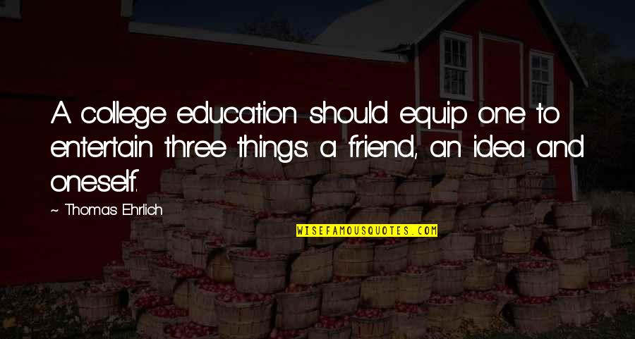 A College Education Quotes By Thomas Ehrlich: A college education should equip one to entertain