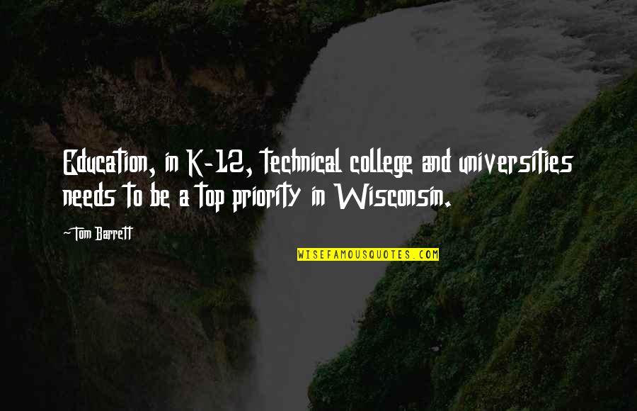 A College Education Quotes By Tom Barrett: Education, in K-12, technical college and universities needs