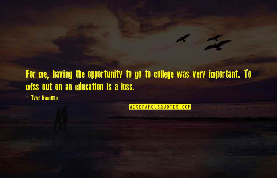 A College Education Quotes By Tyler Hamilton: For me, having the opportunity to go to