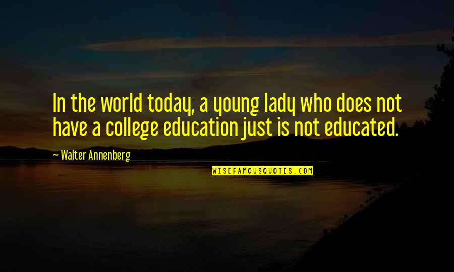 A College Education Quotes By Walter Annenberg: In the world today, a young lady who