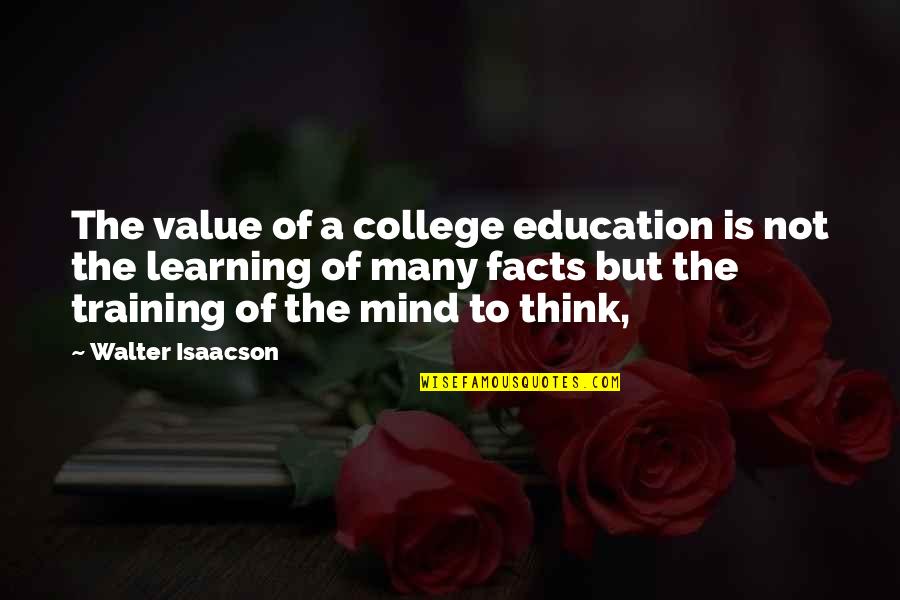 A College Education Quotes By Walter Isaacson: The value of a college education is not
