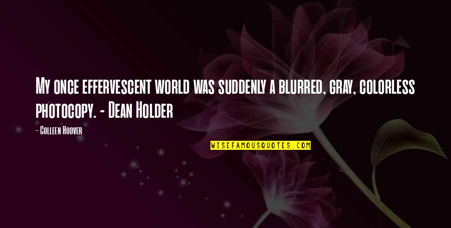 A Colorless World Quotes By Colleen Hoover: My once effervescent world was suddenly a blurred,