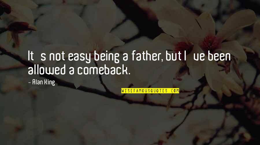 A Comeback Quotes By Alan King: It's not easy being a father, but I've