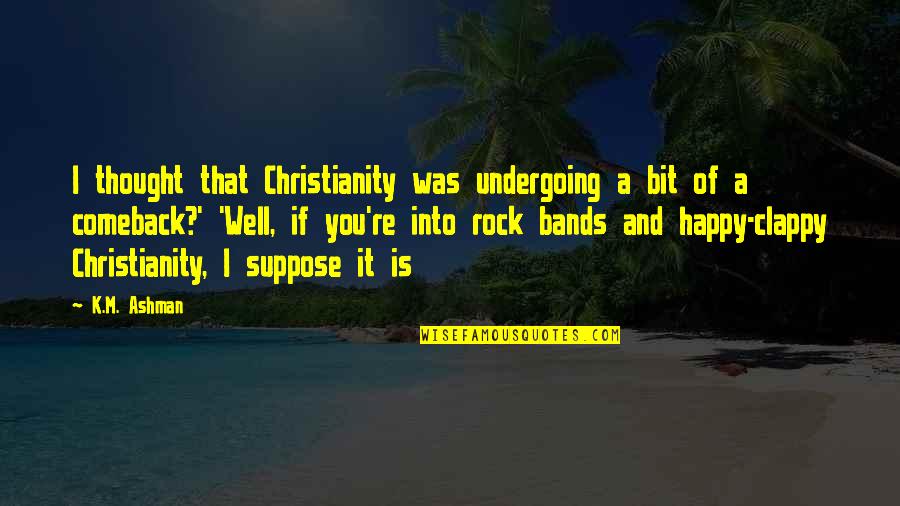 A Comeback Quotes By K.M. Ashman: I thought that Christianity was undergoing a bit