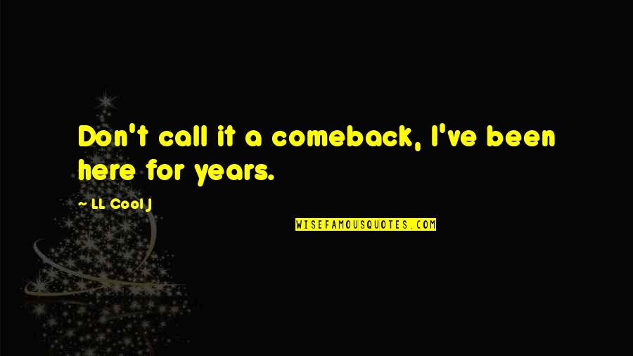 A Comeback Quotes By LL Cool J: Don't call it a comeback, I've been here