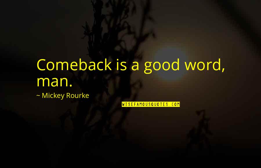A Comeback Quotes By Mickey Rourke: Comeback is a good word, man. A Comeback Quotes By Mickey Rourke: Comeback is a good word, man.