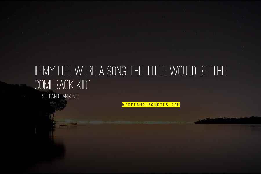 A Comeback Quotes By Stefano Langone: If my life were a song the title