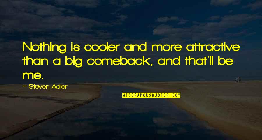 A Comeback Quotes By Steven Adler: Nothing is cooler and more attractive than a