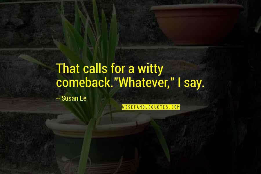 A Comeback Quotes By Susan Ee: That calls for a witty comeback."Whatever," I say.