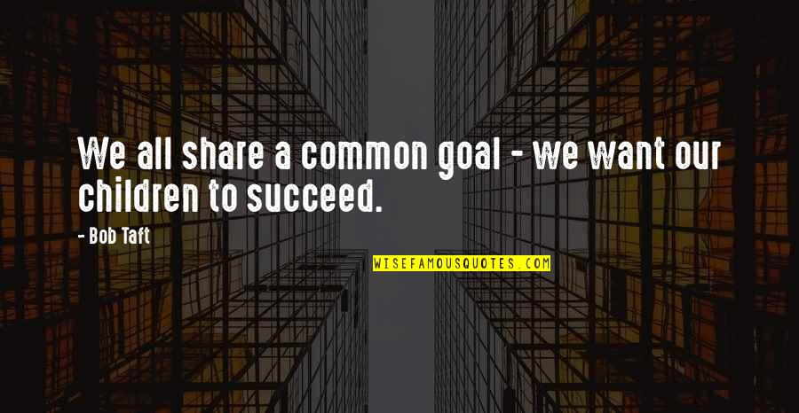 A Common Goal Quotes By Bob Taft: We all share a common goal - we