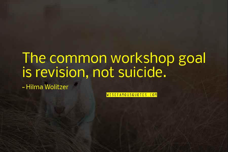 A Common Goal Quotes By Hilma Wolitzer: The common workshop goal is revision, not suicide.