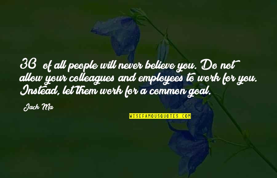 A Common Goal Quotes By Jack Ma: 30% of all people will never believe you.