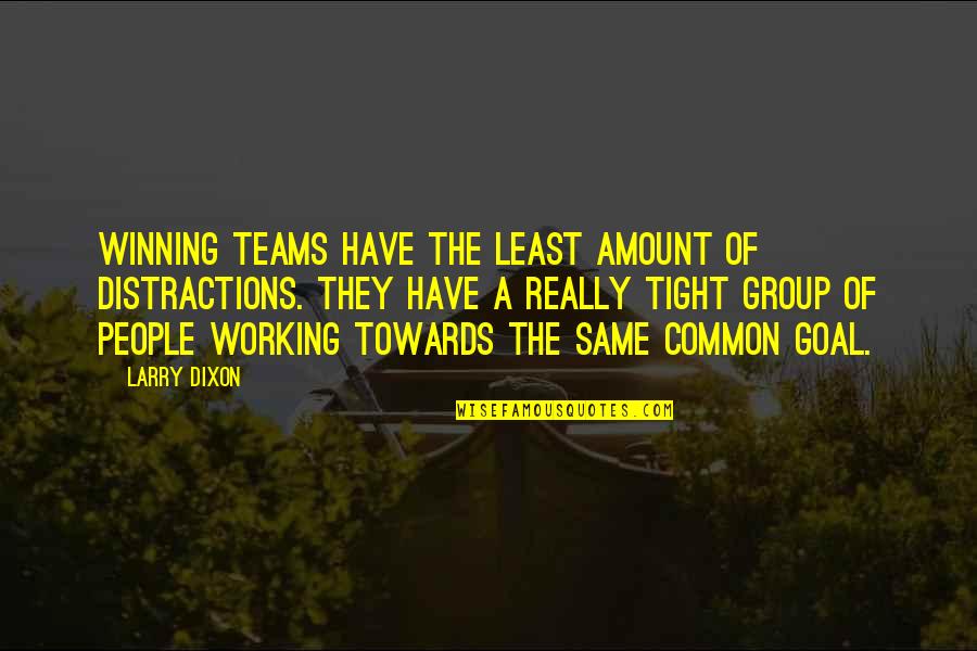 A Common Goal Quotes By Larry Dixon: Winning teams have the least amount of distractions.