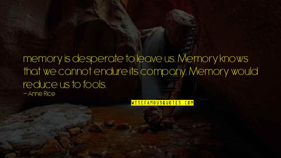 A Company Of Fools Quotes By Anne Rice: memory is desperate to leave us. Memory knows