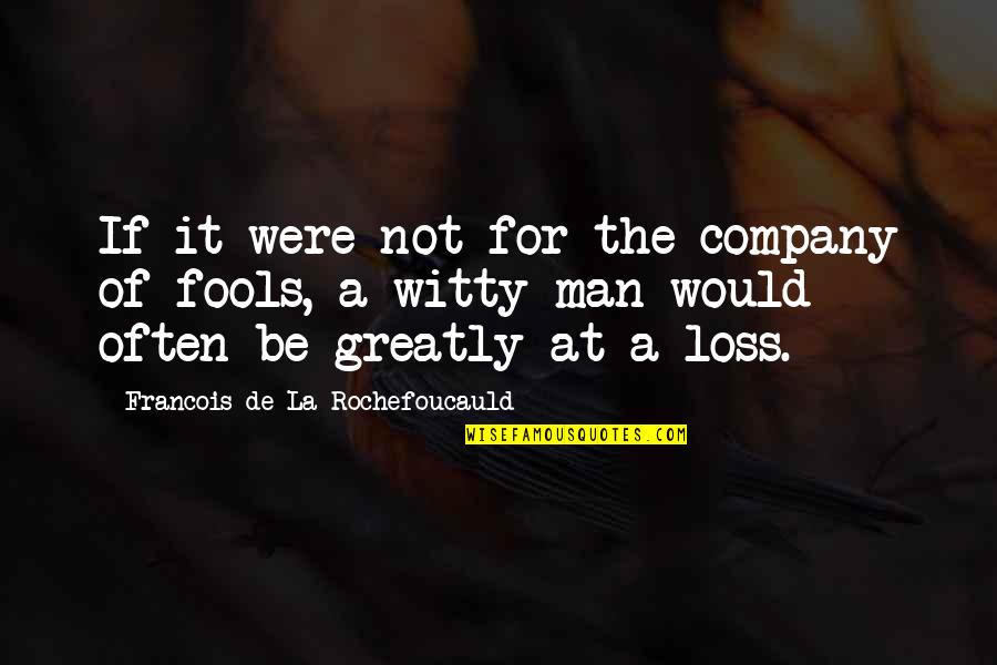 A Company Of Fools Quotes By Francois De La Rochefoucauld: If it were not for the company of