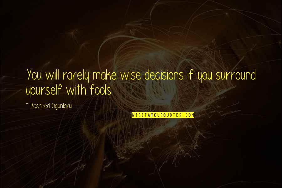 A Company Of Fools Quotes By Rasheed Ogunlaru: You will rarely make wise decisions if you