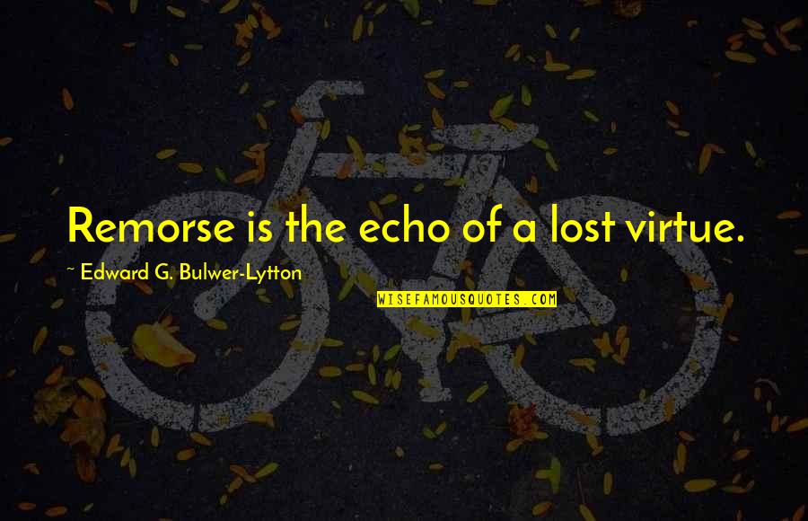 A Company Of Swans Quotes By Edward G. Bulwer-Lytton: Remorse is the echo of a lost virtue.