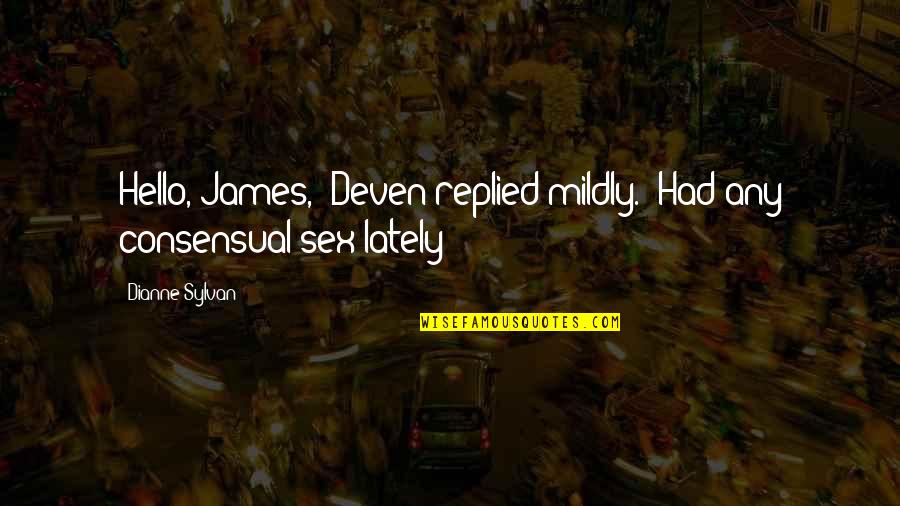 A Company Of Wolves Quotes By Dianne Sylvan: Hello, James," Deven replied mildly. "Had any consensual