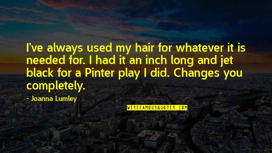 A Completely Black Quotes By Joanna Lumley: I've always used my hair for whatever it A Completely Black Quotes By Joanna Lumley: I've always used my hair for whatever it