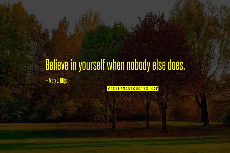 A Completely Black Quotes By Mary J. Blige: Believe in yourself when nobody else does. A Completely Black Quotes By Mary J. Blige: Believe in yourself when nobody else does.