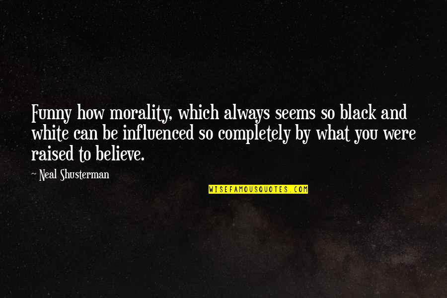 A Completely Black Quotes By Neal Shusterman: Funny how morality, which always seems so black A Completely Black Quotes By Neal Shusterman: Funny how morality, which always seems so black