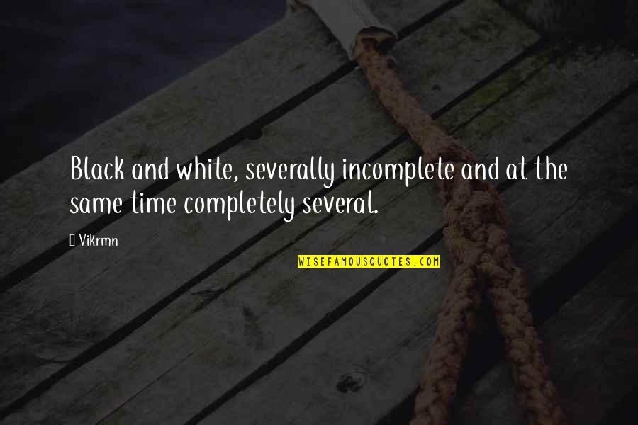 A Completely Black Quotes By Vikrmn: Black and white, severally incomplete and at the