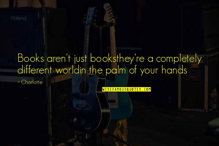 A Completely Different Quotes By Charlotte: Books aren't just booksthey're a completely different worldin