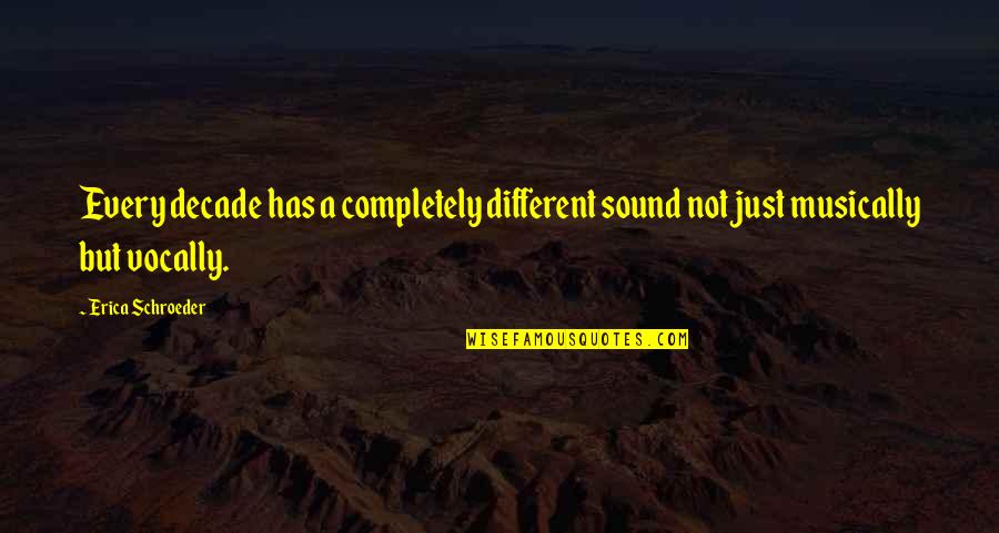 A Completely Different Quotes By Erica Schroeder: Every decade has a completely different sound not