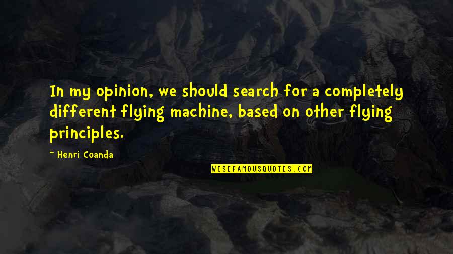 A Completely Different Quotes By Henri Coanda: In my opinion, we should search for a