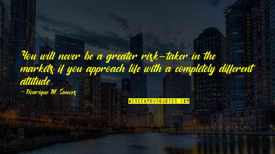 A Completely Different Quotes By Henrique M. Simoes: You will never be a greater risk-taker in