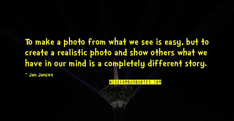 A Completely Different Quotes By Jan Jansen: To make a photo from what we see