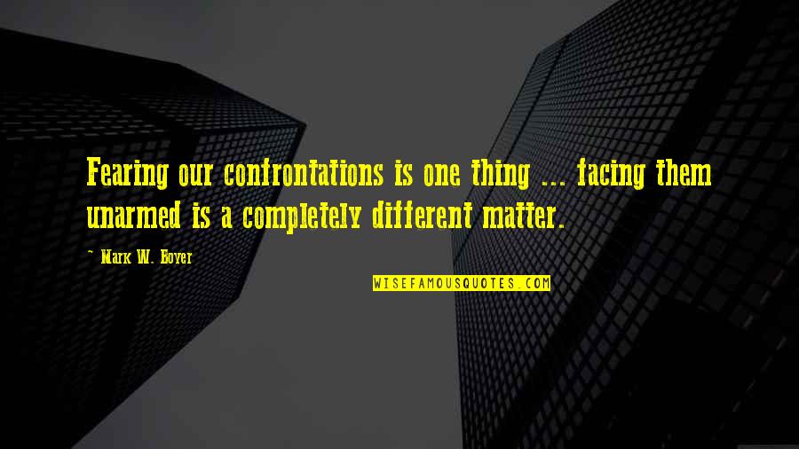 A Completely Different Quotes By Mark W. Boyer: Fearing our confrontations is one thing ... facing