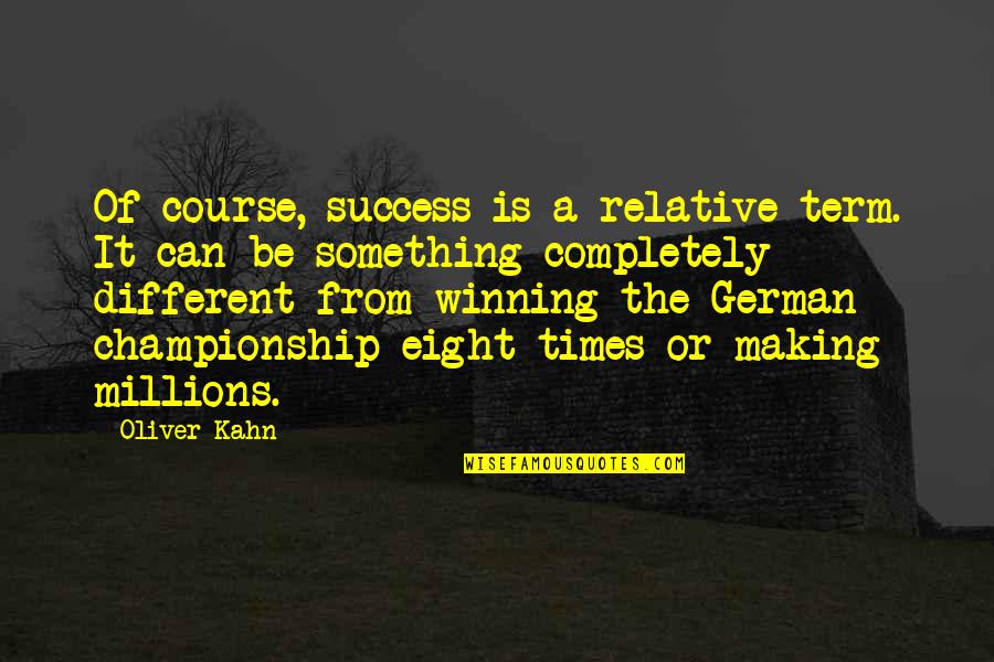A Completely Different Quotes By Oliver Kahn: Of course, success is a relative term. It