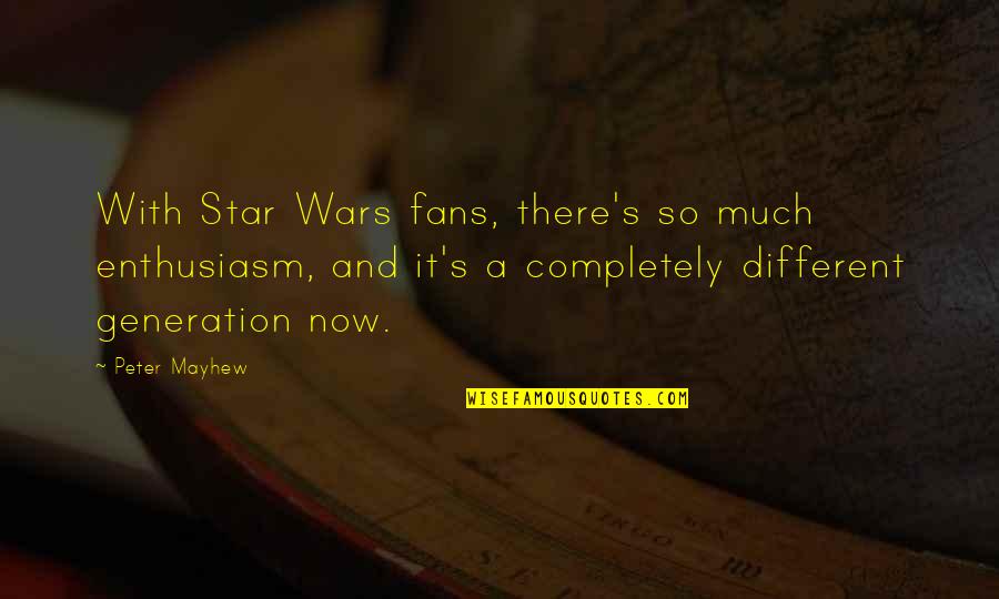 A Completely Different Quotes By Peter Mayhew: With Star Wars fans, there's so much enthusiasm,