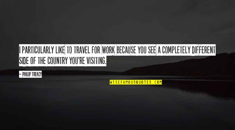 A Completely Different Quotes By Philip Treacy: I particularly like to travel for work because