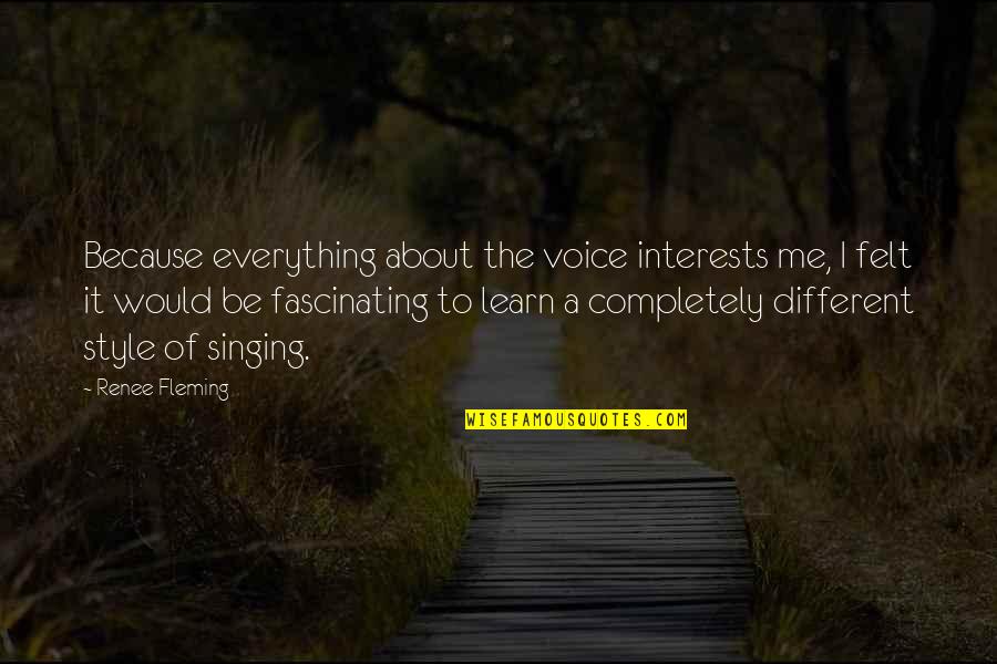 A Completely Different Quotes By Renee Fleming: Because everything about the voice interests me, I