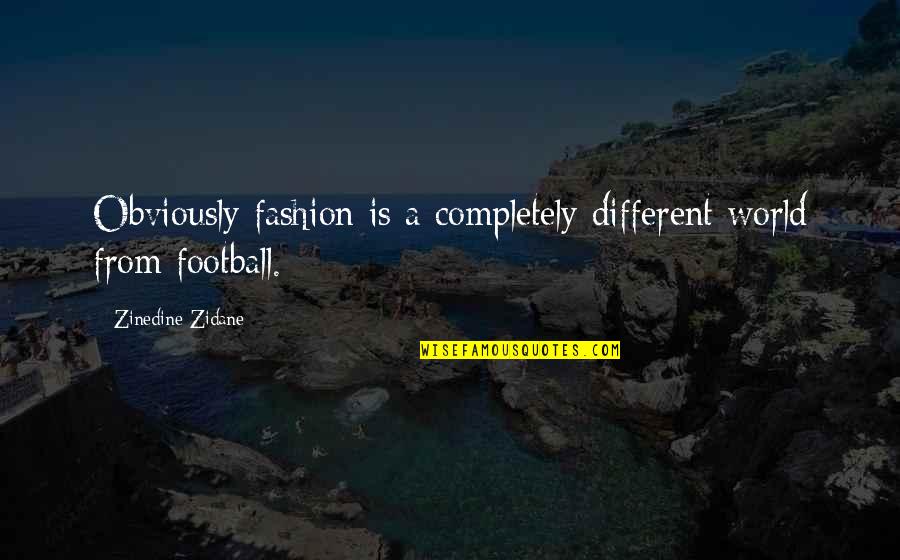 A Completely Different Quotes By Zinedine Zidane: Obviously fashion is a completely different world from