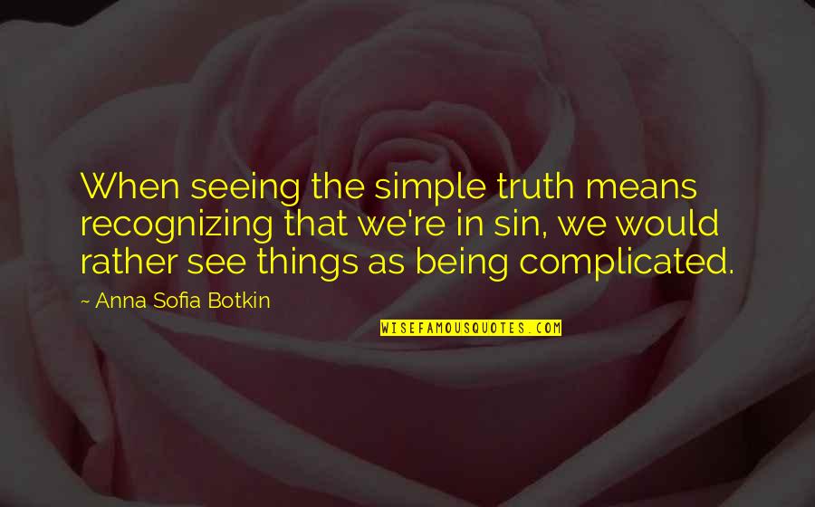 A Complicated Relationship Quotes By Anna Sofia Botkin: When seeing the simple truth means recognizing that